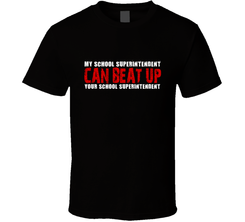 My School Superintendent Can Beat Up Your School Superintendent Funny T Shirt My School Superintendent Can Beat Up Your School Superintendent Funny T Shirt