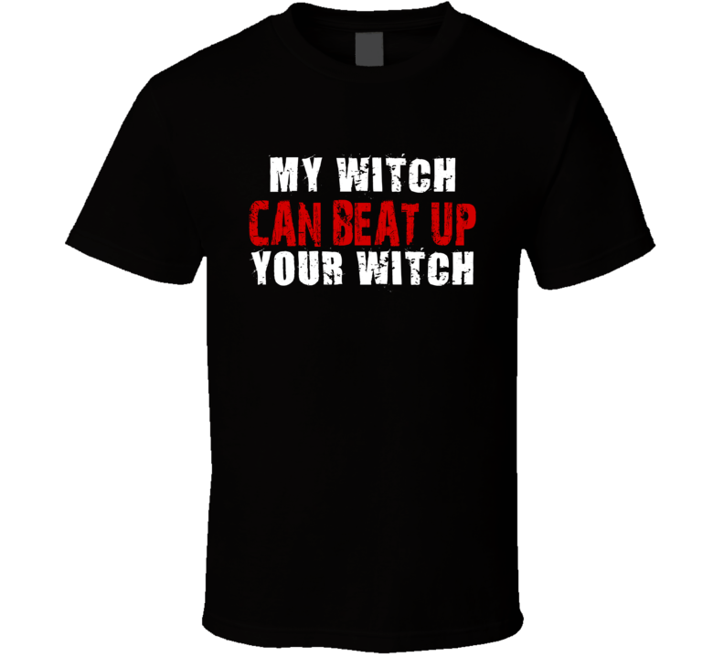 My Witch Can Beat Up Your Witch Funny T Shirt