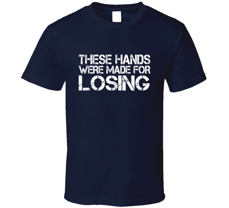 These Hands Were Made For losing T Shirt These Hands Were Made For losing T Shirt