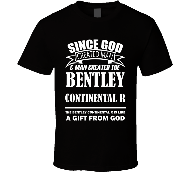 God Created Man And The Bentley Continental R Is A Gift T Shirt God Created Man And The Bentley Continental R Is A Gift T Shirt