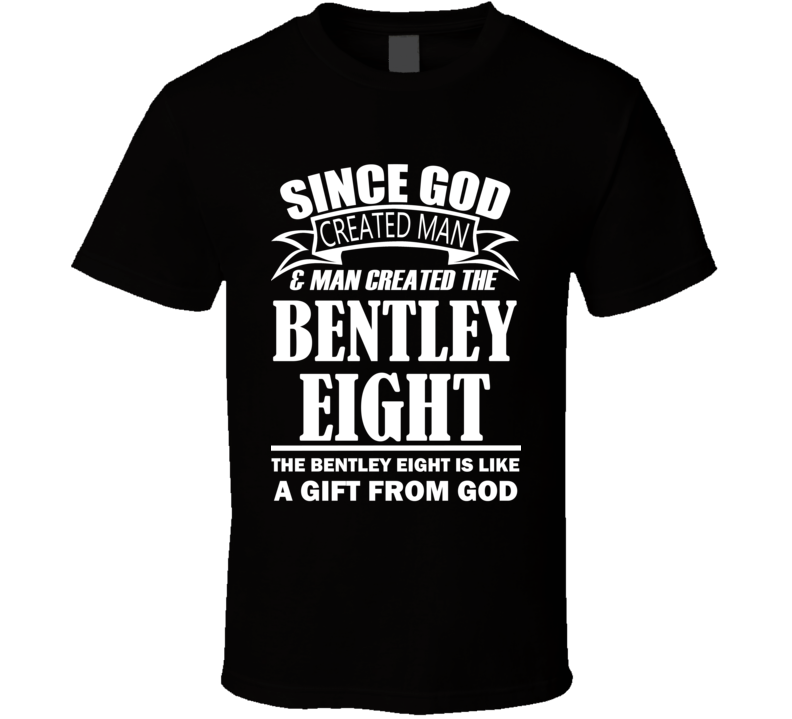 God Created Man And The Bentley Eight Is A Gift T Shirt God Created Man And The Bentley Eight Is A Gift T Shirt