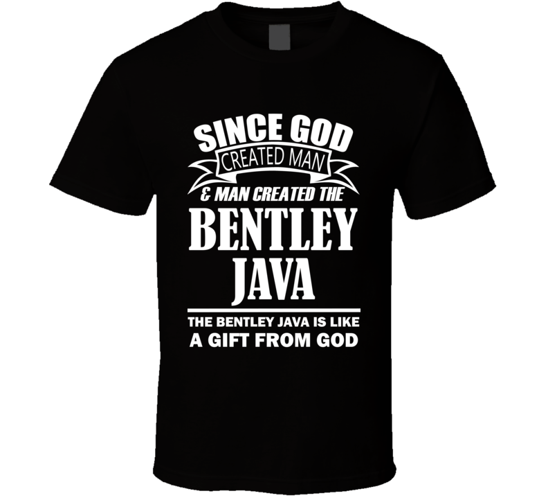 God Created Man And The Bentley Java Is A Gift T Shirt God Created Man And The Bentley Java Is A Gift T Shirt