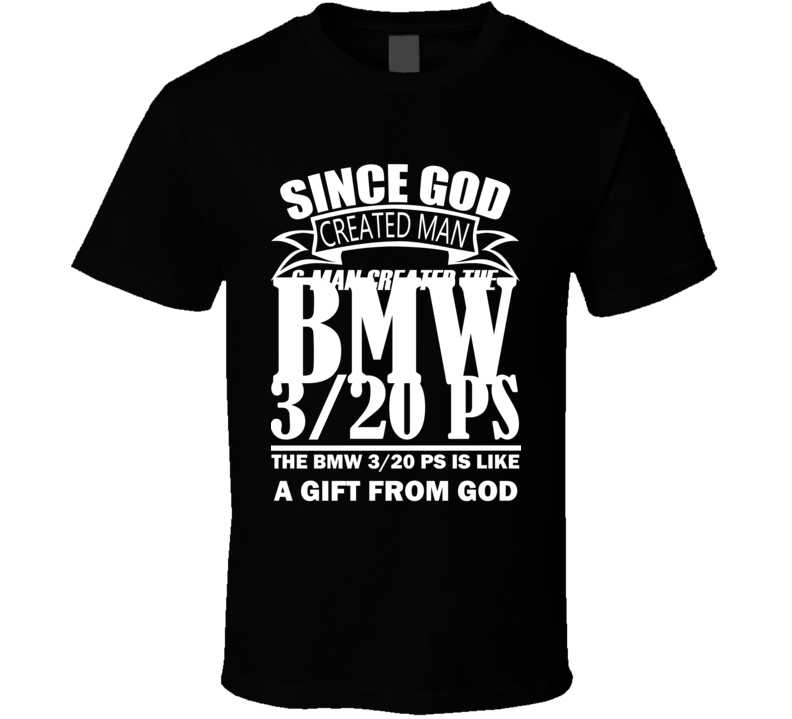 God Created Man And The BMW 3/20 PS Is A Gift T Shirt God Created Man And The BMW 3/20 PS Is A Gift T Shirt