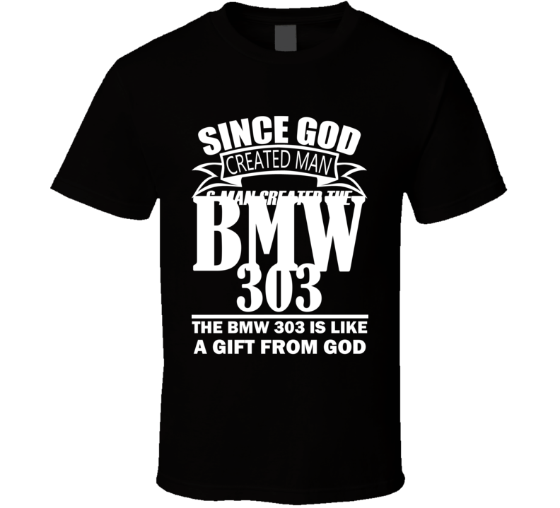 God Created Man And The BMW 303 Is A Gift T Shirt God Created Man And The BMW 303 Is A Gift T Shirt