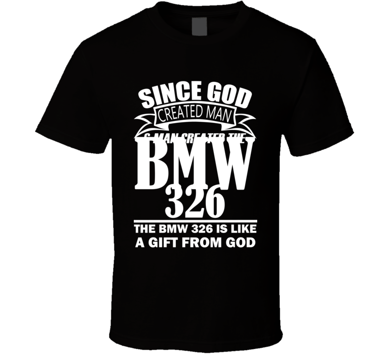 God Created Man And The BMW 326 Is A Gift T Shirt God Created Man And The BMW 326 Is A Gift T Shirt