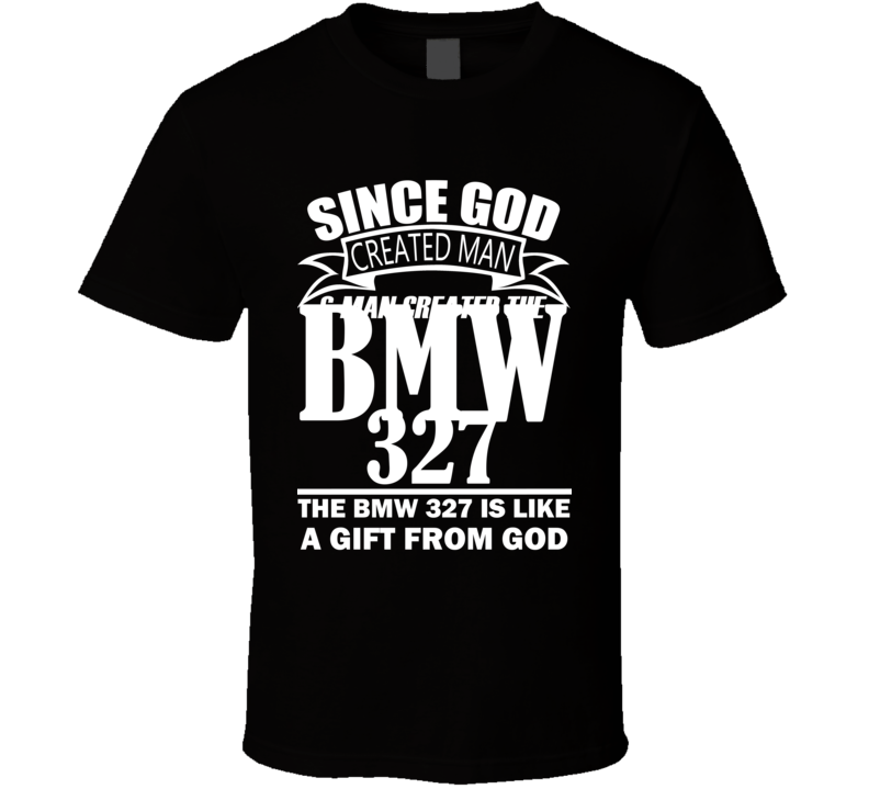 God Created Man And The BMW 327 Is A Gift T Shirt God Created Man And The BMW 327 Is A Gift T Shirt