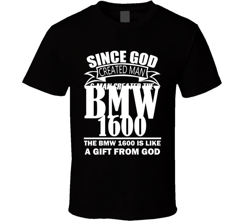 God Created Man And The BMW 1600 Is A Gift T Shirt God Created Man And The BMW 1600 Is A Gift T Shirt