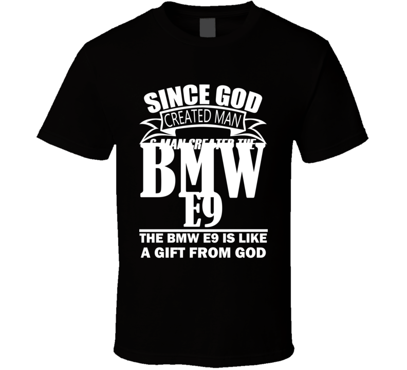 God Created Man And The BMW E9 Is A Gift T Shirt God Created Man And The BMW E9 Is A Gift T Shirt