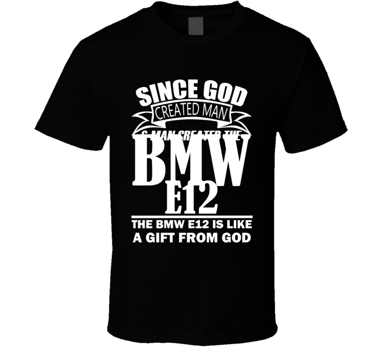 God Created Man And The BMW E12 Is A Gift T Shirt God Created Man And The BMW E12 Is A Gift T Shirt