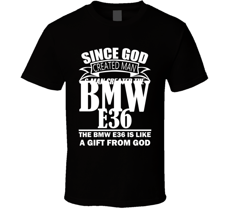 God Created Man And The BMW E36 Is A Gift T Shirt God Created Man And The BMW E36 Is A Gift T Shirt