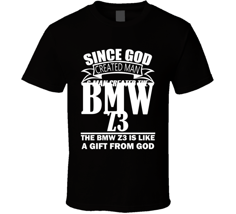 God Created Man And The BMW Z3 Is A Gift T Shirt God Created Man And The BMW Z3 Is A Gift T Shirt