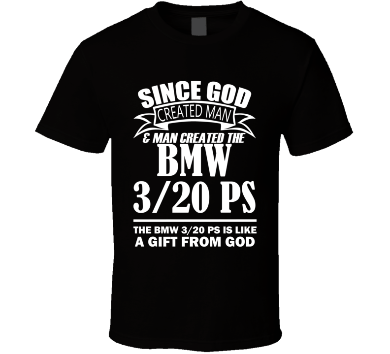God Created Man And The BMW 3/20 PS Is A Gift T Shirt God Created Man And The BMW 3/20 PS Is A Gift T Shirt