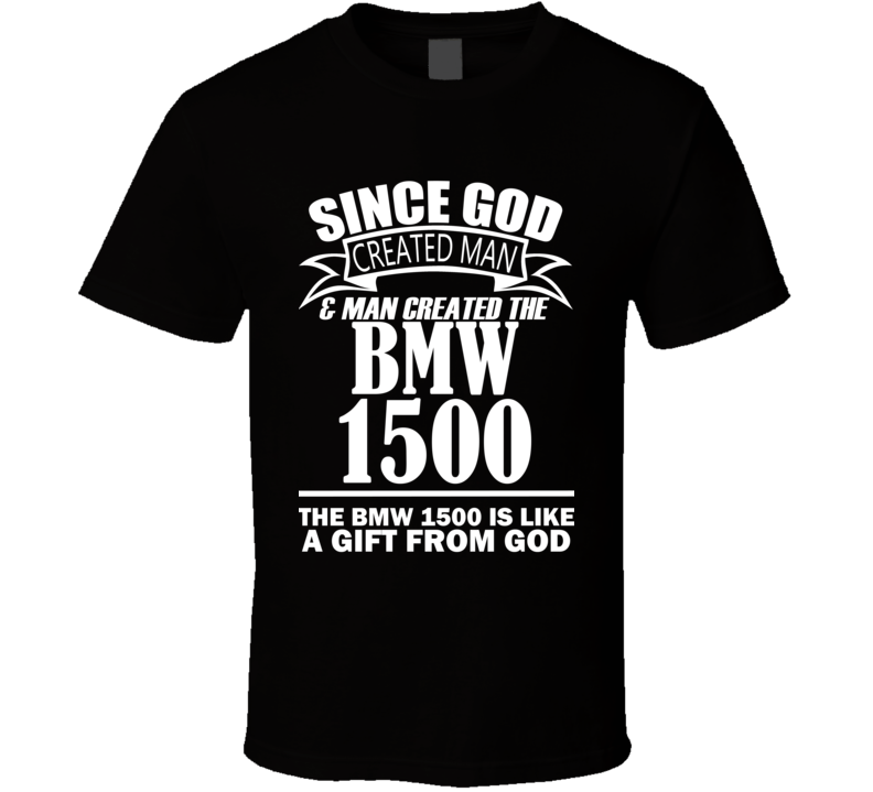 God Created Man And The BMW 1500 Is A Gift T Shirt God Created Man And The BMW 1500 Is A Gift T Shirt