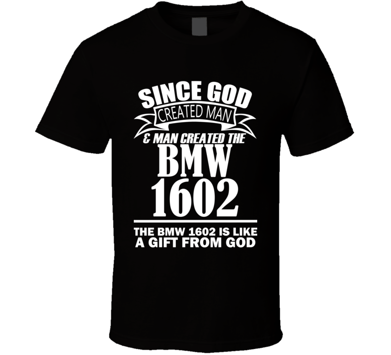 God Created Man And The BMW 1602 Is A Gift T Shirt God Created Man And The BMW 1602 Is A Gift T Shirt