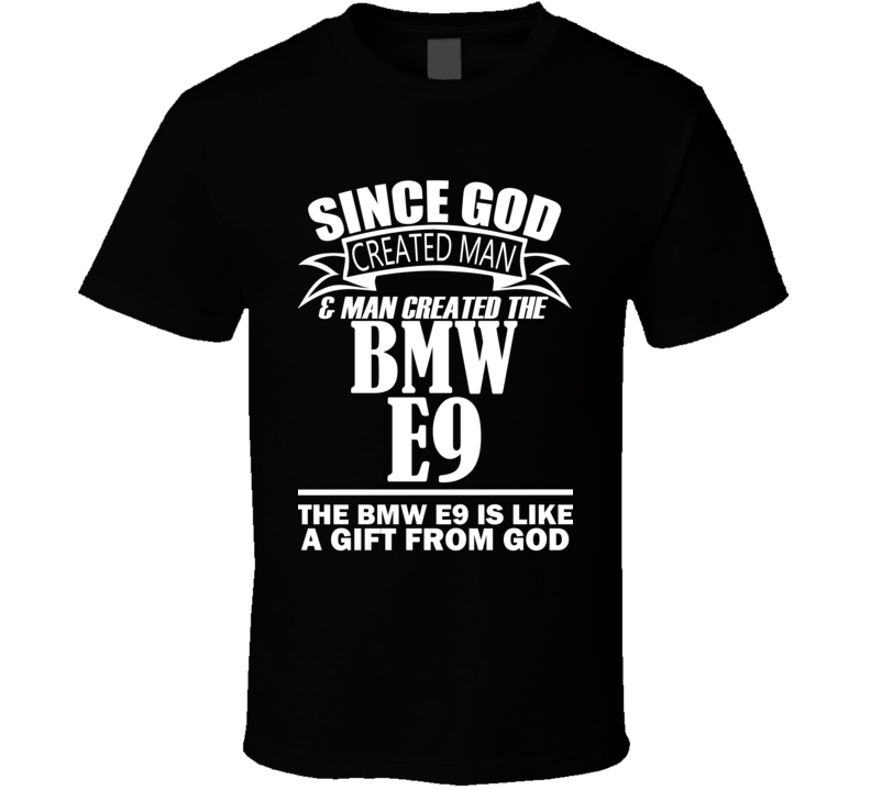 God Created Man And The BMW E9 Is A Gift T Shirt God Created Man And The BMW E9 Is A Gift T Shirt