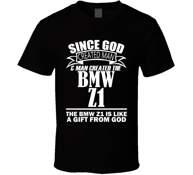 God Created Man And The BMW Z1 Is A Gift T Shirt God Created Man And The BMW Z1 Is A Gift T Shirt