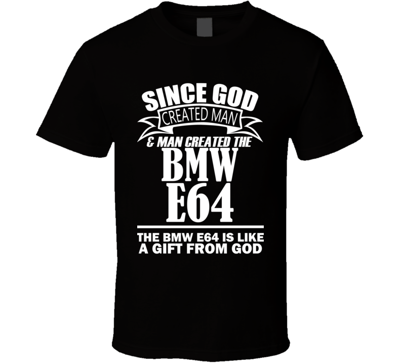 God Created Man And The BMW E64 Is A Gift T Shirt God Created Man And The BMW E64 Is A Gift T Shirt