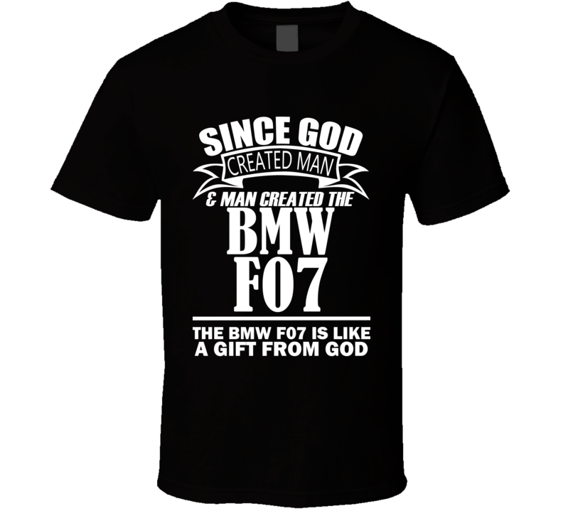 God Created Man And The BMW F07 Is A Gift T Shirt God Created Man And The BMW F07 Is A Gift T Shirt