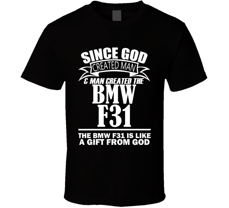God Created Man And The BMW F31 Is A Gift T Shirt God Created Man And The BMW F31 Is A Gift T Shirt