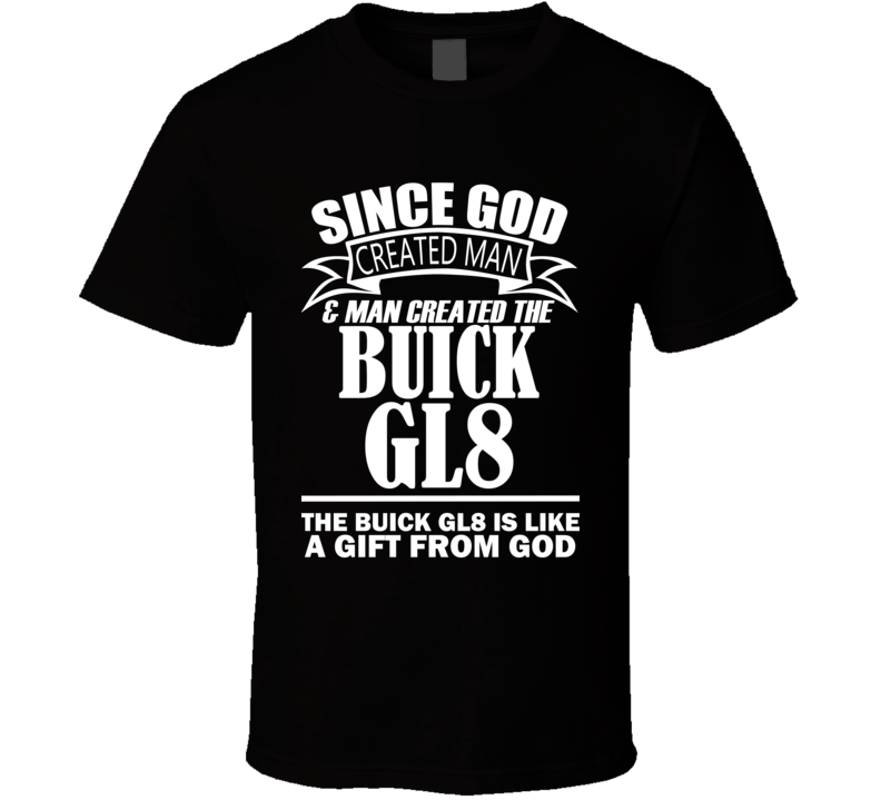 God Created Man And The Buick GL8 Is A Gift T Shirt God Created Man And The Buick GL8 Is A Gift T Shirt