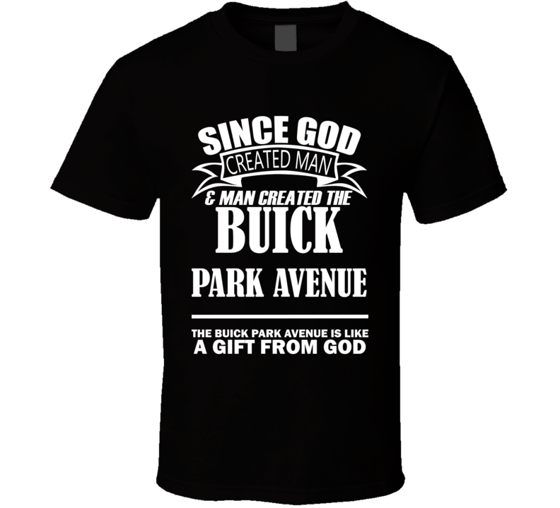 God Created Man And The Buick Park Avenue Is A Gift T Shirt God Created Man And The Buick Park Avenue Is A Gift T Shirt