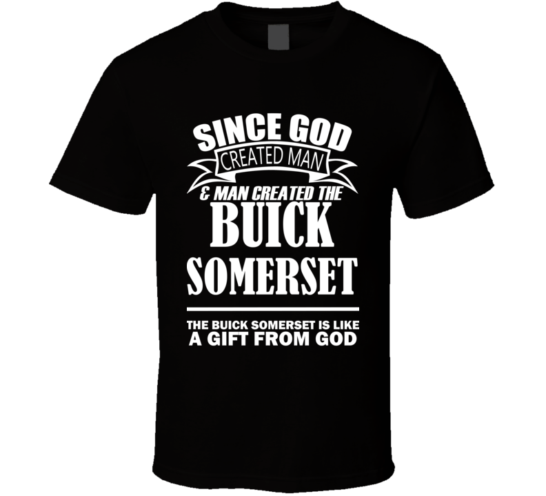 God Created Man And The Buick Somerset Is A Gift T Shirt God Created Man And The Buick Somerset Is A Gift T Shirt