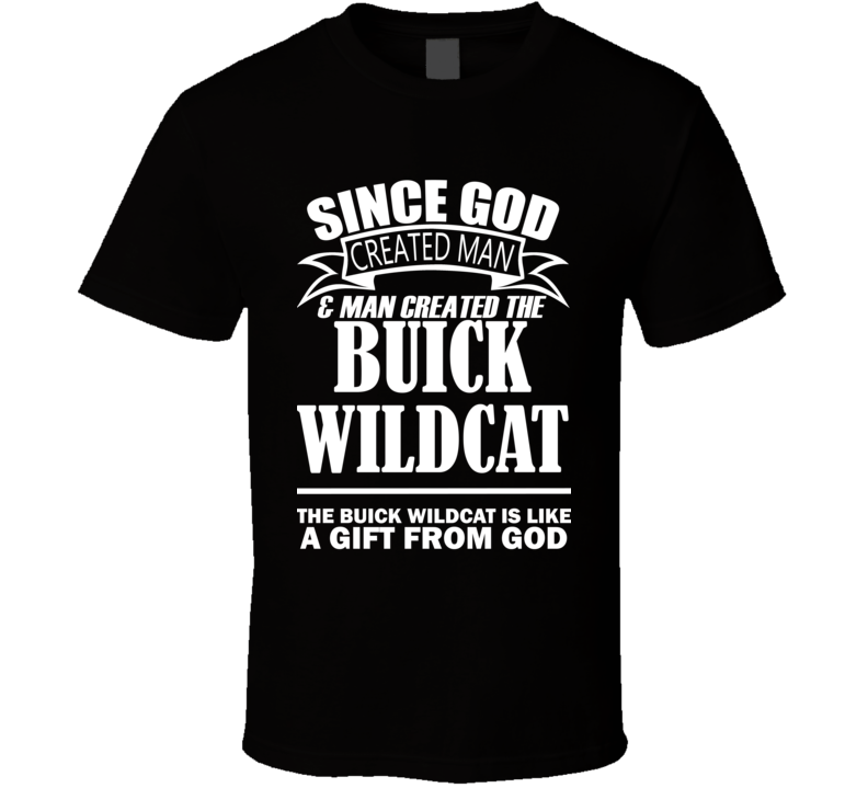 God Created Man And The Buick Wildcat Is A Gift T Shirt God Created Man And The Buick Wildcat Is A Gift T Shirt