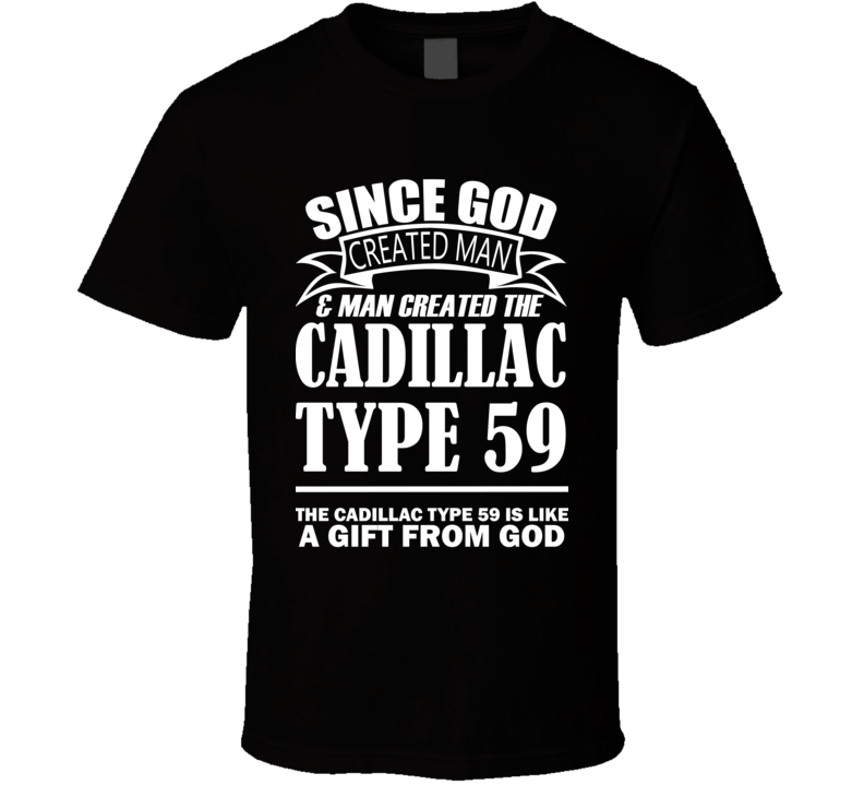 God Created Man And The Cadillac Type 59 Is A Gift T Shirt God Created Man And The Cadillac Type 59 Is A Gift T Shirt