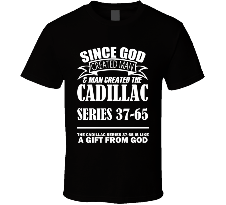 God Created Man And The Cadillac Series 37-65 Is A Gift T Shirt God Created Man And The Cadillac Series 37-65 Is A Gift T Shirt