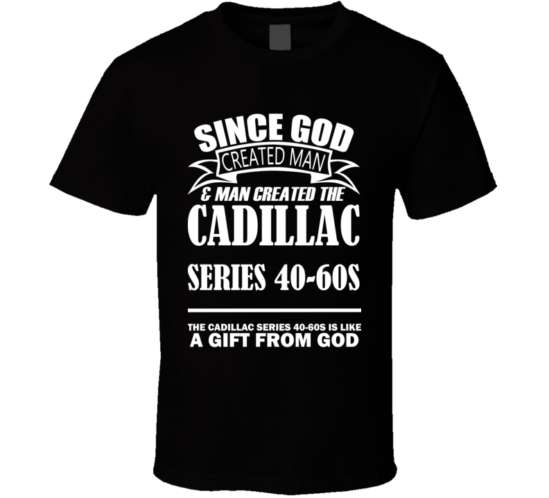 God Created Man And The Cadillac Series 40-60S Is A Gift T Shirt God Created Man And The Cadillac Series 40-60S Is A Gift T Shirt