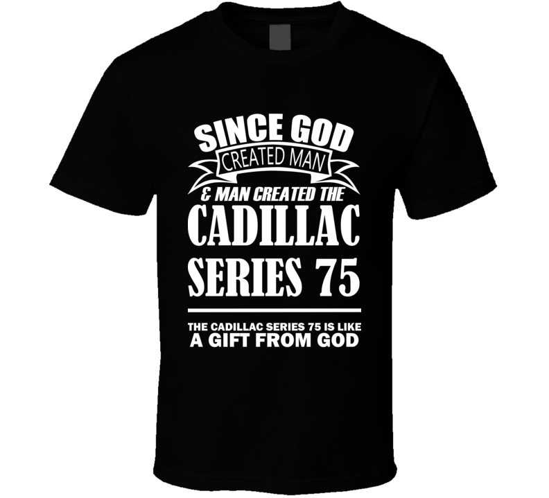 God Created Man And The Cadillac Series 75 Is A Gift T Shirt God Created Man And The Cadillac Series 75 Is A Gift T Shirt