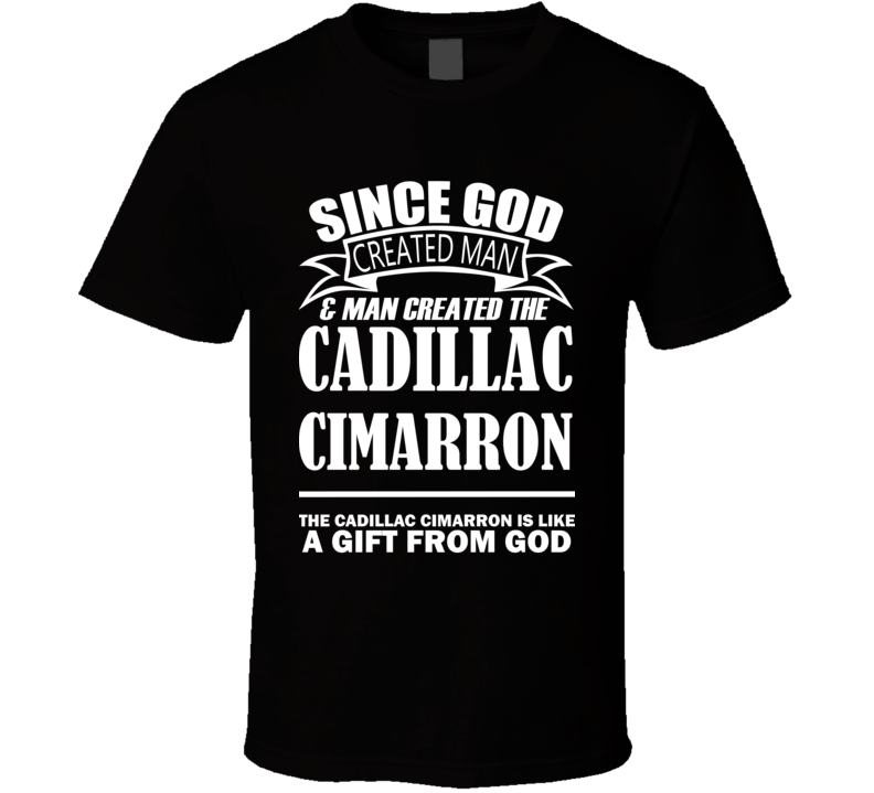 God Created Man And The Cadillac Cimarron Is A Gift T Shirt God Created Man And The Cadillac Cimarron Is A Gift T Shirt