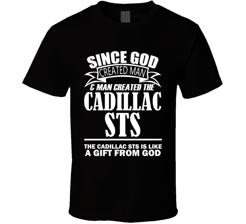 God Created Man And The Cadillac STS Is A Gift T Shirt God Created Man And The Cadillac STS Is A Gift T Shirt