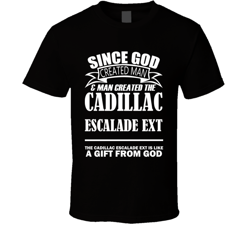 God Created Man And The Cadillac Escalade EXT Is A Gift T Shirt God Created Man And The Cadillac Escalade EXT Is A Gift T Shirt