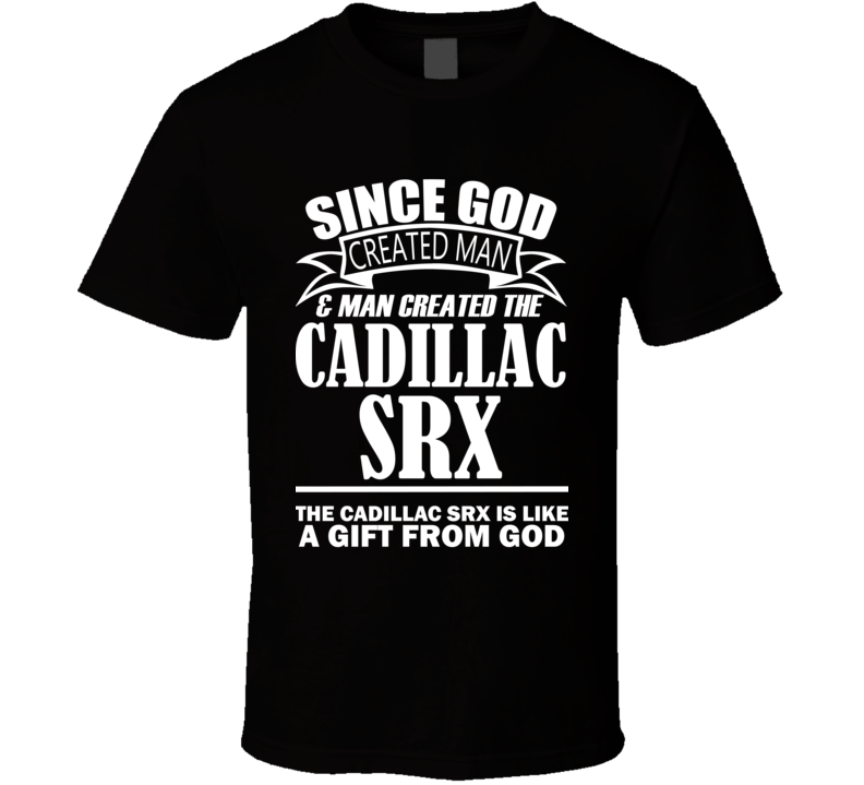 God Created Man And The Cadillac SRX Is A Gift T Shirt God Created Man And The Cadillac SRX Is A Gift T Shirt