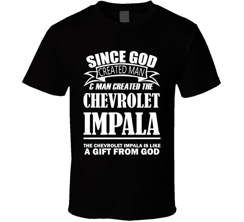 God Created Man And The Chevrolet Impala Is A Gift T Shirt God Created Man And The Chevrolet Impala Is A Gift T Shirt