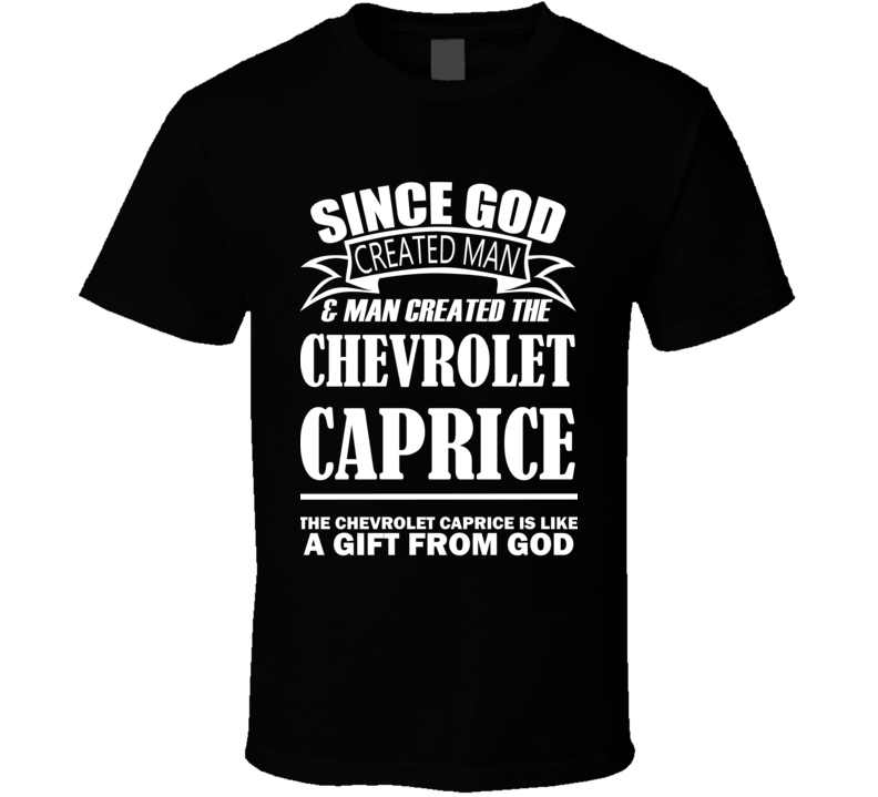 God Created Man And The Chevrolet Caprice Is A Gift T Shirt God Created Man And The Chevrolet Caprice Is A Gift T Shirt