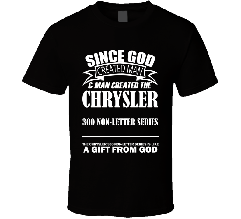 God Created Man And The Chrysler 300 non-letter series Is A Gift T Shirt God Created Man And The Chrysler 300 non-letter series Is A Gift T Shirt