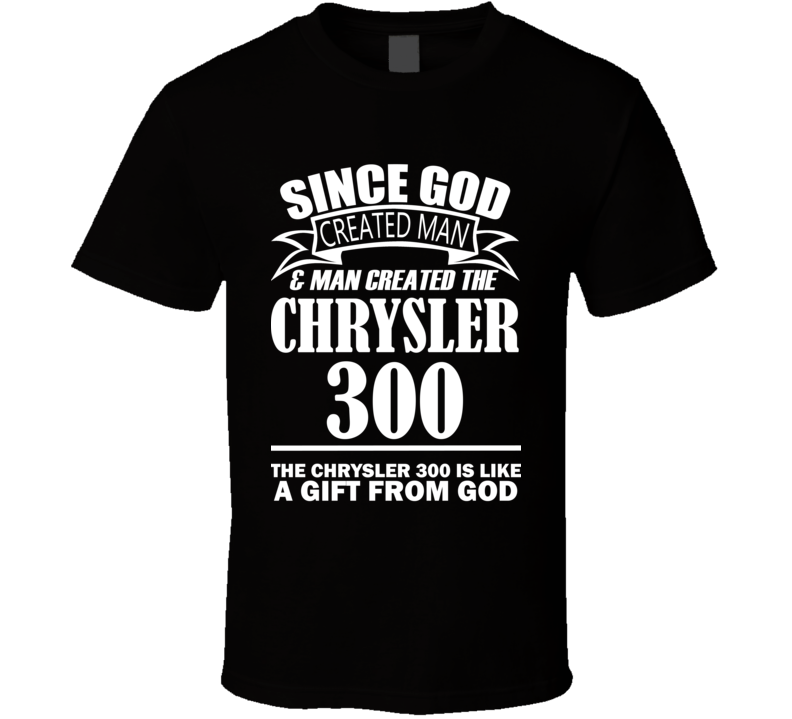 God Created Man And The Chrysler 300 Is A Gift T Shirt God Created Man And The Chrysler 300 Is A Gift T Shirt