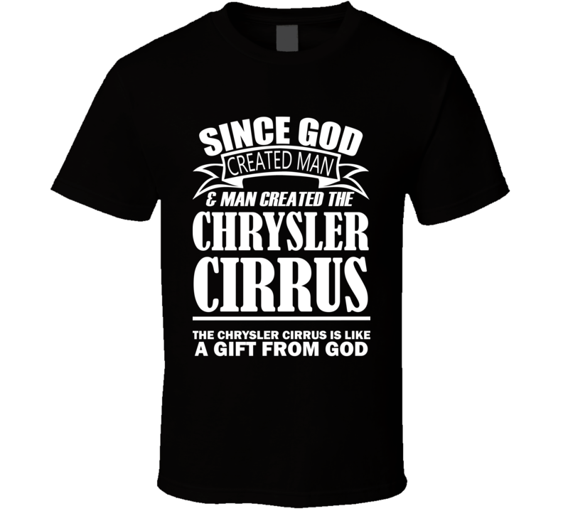 God Created Man And The Chrysler Cirrus Is A Gift T Shirt God Created Man And The Chrysler Cirrus Is A Gift T Shirt