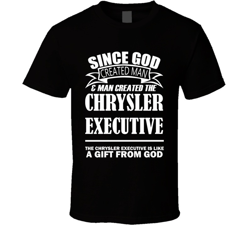 God Created Man And The Chrysler Executive Is A Gift T Shirt God Created Man And The Chrysler Executive Is A Gift T Shirt