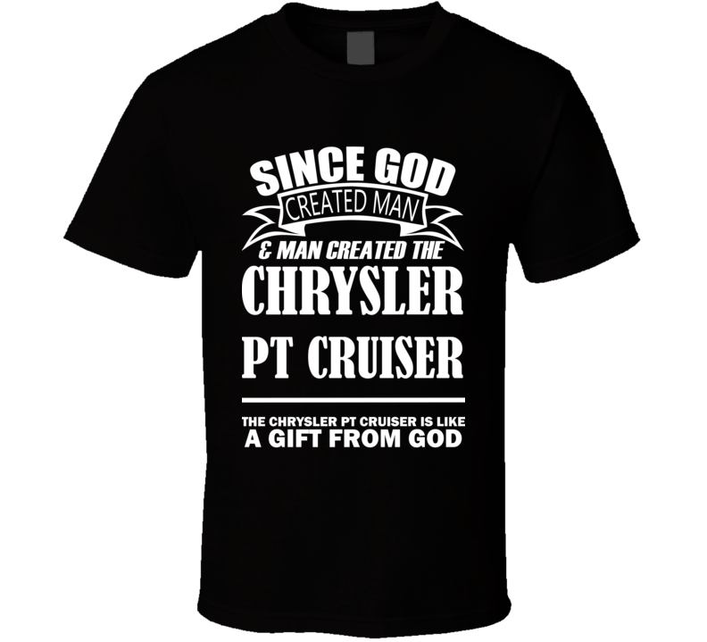 God Created Man And The Chrysler PT Cruiser Is A Gift T Shirt God Created Man And The Chrysler PT Cruiser Is A Gift T Shirt