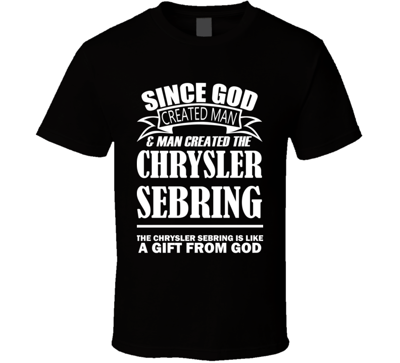 God Created Man And The Chrysler Sebring Is A Gift T Shirt God Created Man And The Chrysler Sebring Is A Gift T Shirt