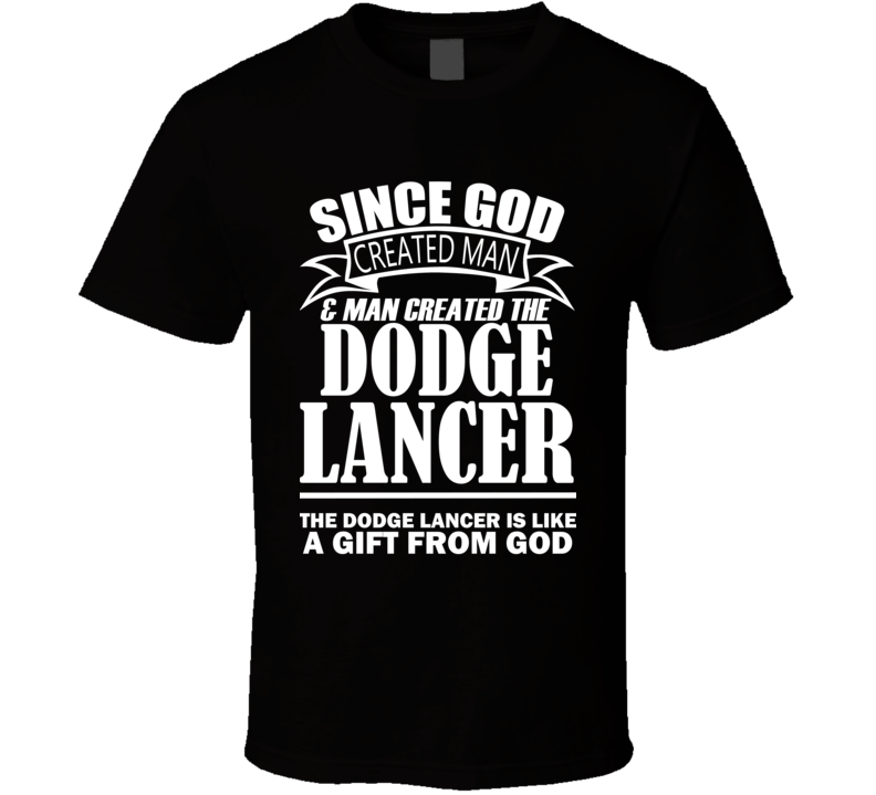 God Created Man And The Dodge Lancer Is A Gift T Shirt God Created Man And The Dodge Lancer Is A Gift T Shirt