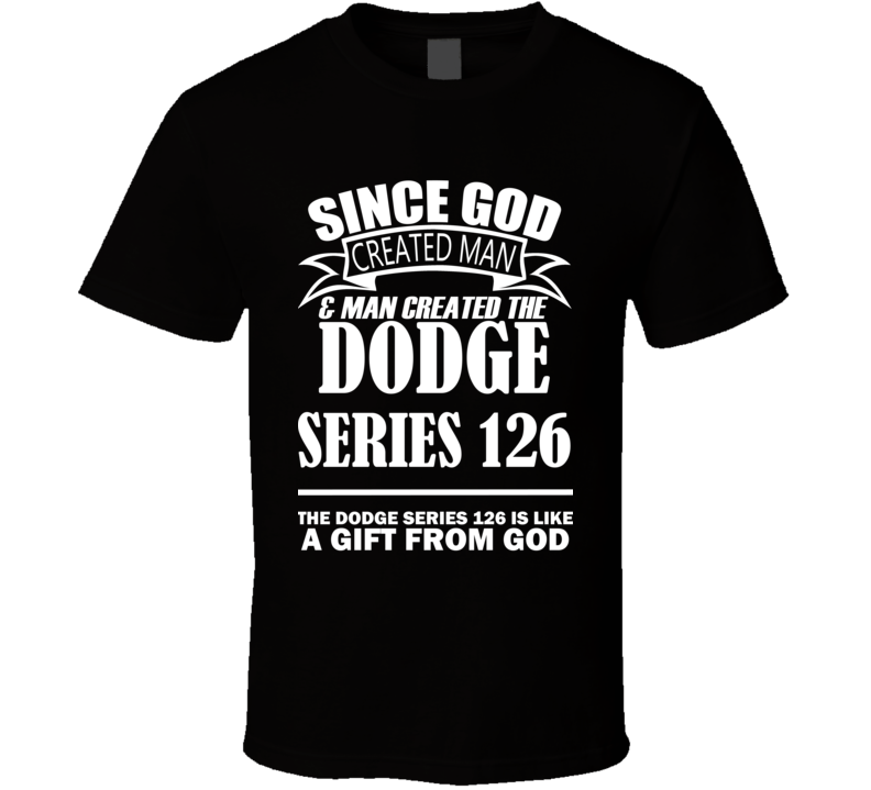 God Created Man And The Dodge Series 126 Is A Gift T Shirt God Created Man And The Dodge Series 126 Is A Gift T Shirt