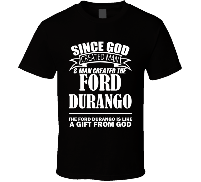 God Created Man And The Ford Durango Is A Gift T Shirt God Created Man And The Ford Durango Is A Gift T Shirt