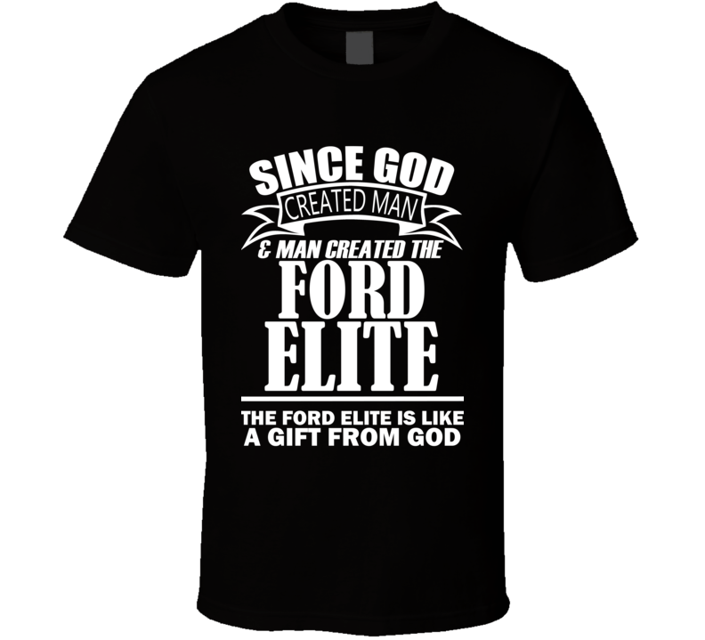 God Created Man And The Ford Elite Is A Gift T Shirt God Created Man And The Ford Elite Is A Gift T Shirt