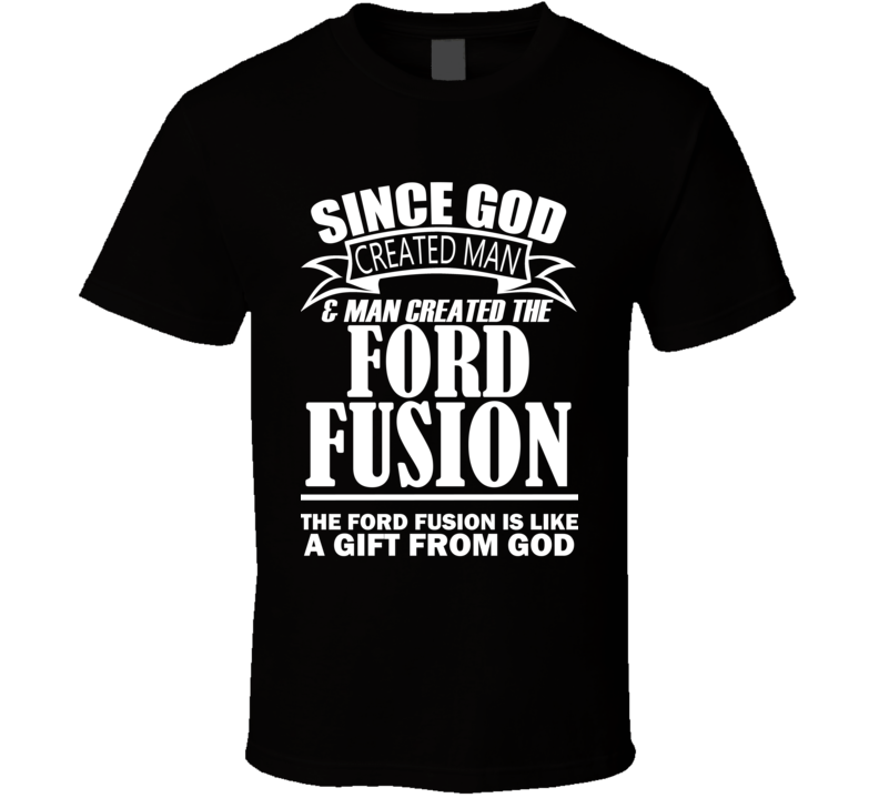 God Created Man And The Ford Fusion Is A Gift T Shirt God Created Man And The Ford Fusion Is A Gift T Shirt
