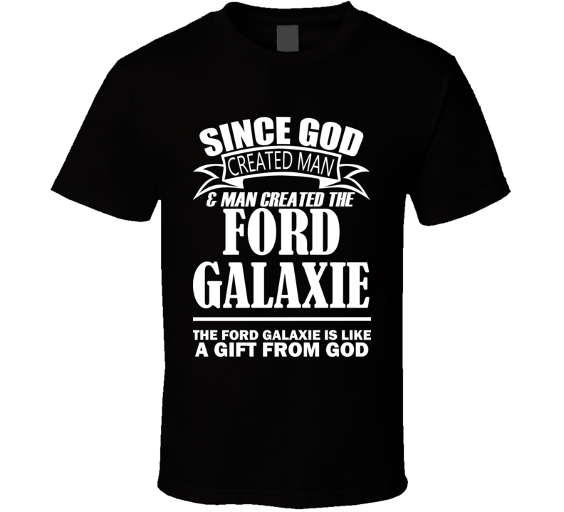God Created Man And The Ford Galaxie Is A Gift T Shirt God Created Man And The Ford Galaxie Is A Gift T Shirt