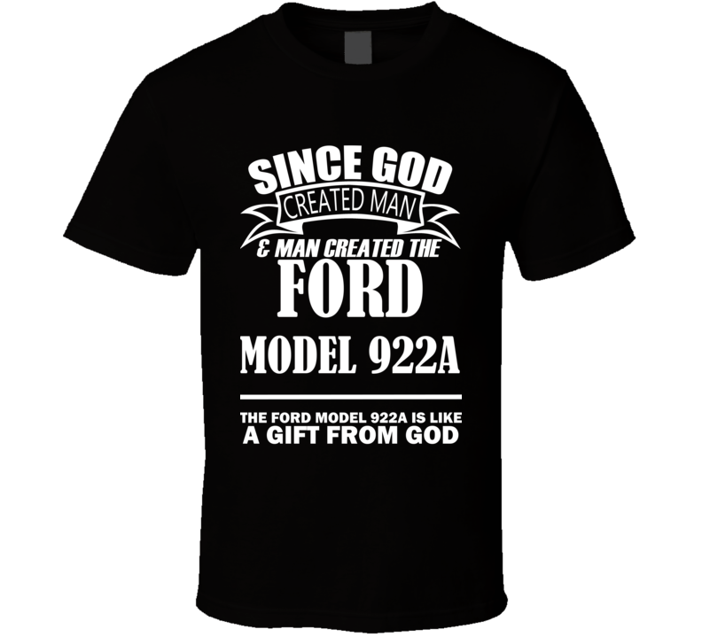 God Created Man And The Ford Model 922A Is A Gift T Shirt God Created Man And The Ford Model 922A Is A Gift T Shirt